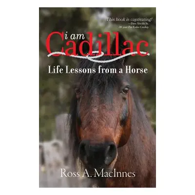 "I am Cadillac: Life Lessons from a Horse" - "" ("MacInnes Ross a.")