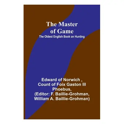 "The Master of Game: The Oldest English Book on Hunting" - "" ("Of Norwich Edward")