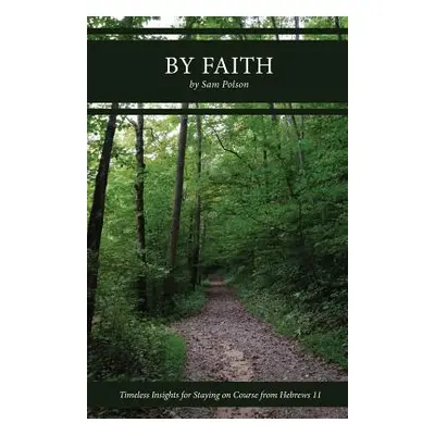 "By Faith: Timeless Insights for Staying on Course from Hebrews 11" - "" ("Polson Sam")