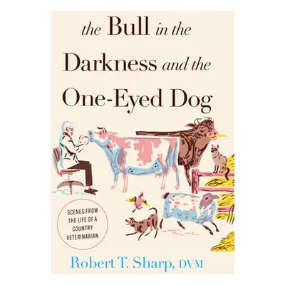 "The Bull in the Darkness and the One-Eyed Dog: Scenes from the Life of a Country Veterinarian" 