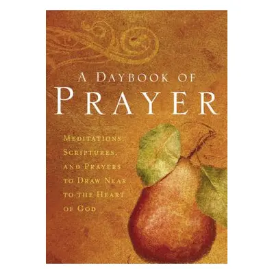 "A Daybook of Prayer: Meditations, Scriptures, and Prayers to Draw Near to the Heart of God" - "