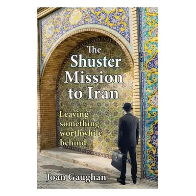 "The Shuster Mission to Iran: Leaving Something Worthwhile Behind" - "" ("Gaughan Joan")