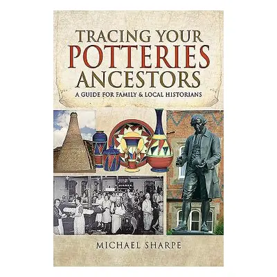 "Tracing Your Potteries Ancestors: A Guide for Family & Local Historians" - "" ("Sharpe Michael"