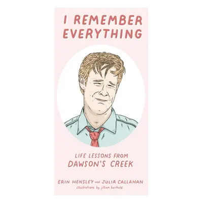 "I Remember Everything: Life Lessons from Dawson's Creek" - "" ("Hensley Erin")