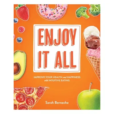 "Enjoy It All: Improve Your Health and Happiness with Intuitive Eating" - "" ("Berneche Sarah")