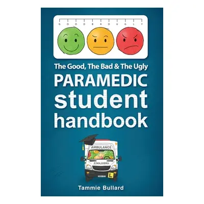 "The Good, The Bad and The Ugly Paramedic Student Handbook" - "" ("Bullard Tammie")