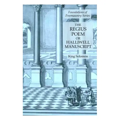 "The Regius Poem or Halliwell Manuscript: Foundations of Freemasonry Series" - "" ("Solomon King