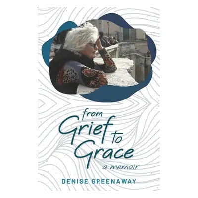 "from Grief to Grace" - "" ("Greenaway Denise")