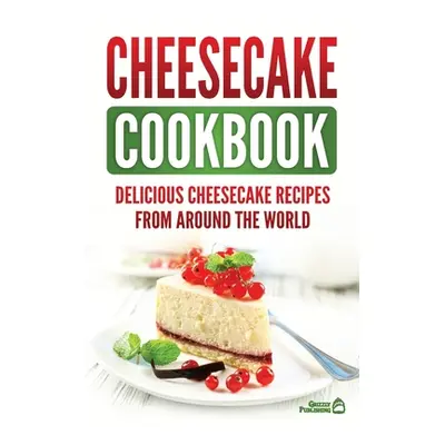 "Cheesecake Cookbook: Delicious Cheesecake Recipes From Around The World" - "" ("Publishing Griz