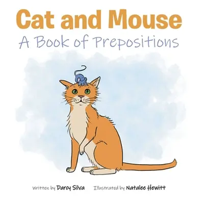 "Cat and Mouse: A Book of Prepositions" - "" ("Silva Darcy")