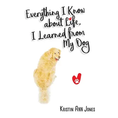 "Everything I Know about Life, I Learned from My Dog" - "" ("Ann Jones Kristin")