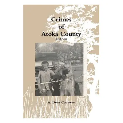 "Crimes of Atoka County - Book One" - "" ("Conaway A. Dean")