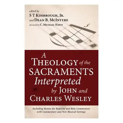 "A Theology of the Sacraments Interpreted by John and Charles Wesley: Including Hymns for Baptis