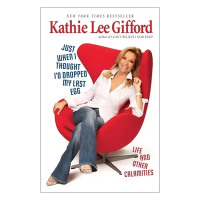 Just When I Thought I'd Dropped My Last Egg: Life and Other Calamities (Gifford Kathie Lee)