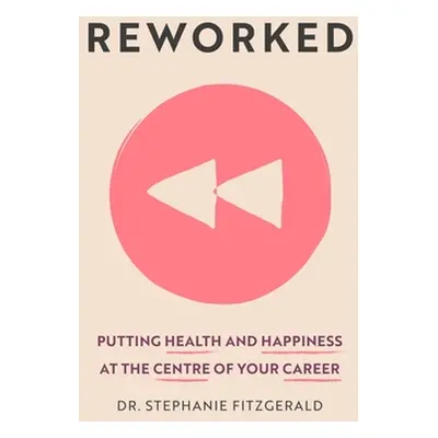 "Reworked: Health and Happiness at the Centre of Your Career" - "" ("Fitzgerald Stephanie")