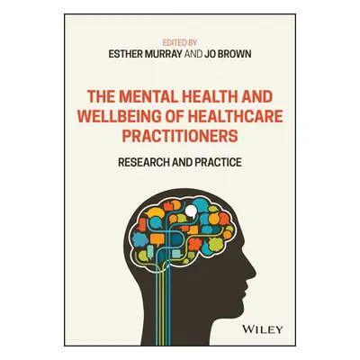 "The Mental Health and Wellbeing of Healthcare Practitioners: Research and Practice" - "" ("Murr