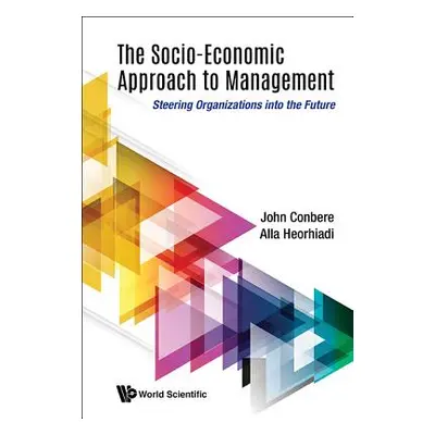 "Socio-Economic Approach to Management, The: Steering Organizations Into the Future" - "" ("Conb