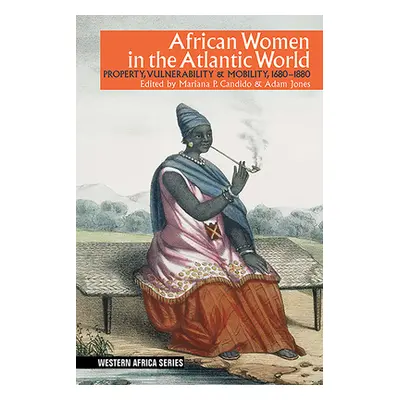 "African Women in the Atlantic World: Property, Vulnerability & Mobility, 1660-1880" - "" ("Cand