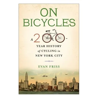 "On Bicycles: A 200-Year History of Cycling in New York City" - "" ("Friss Evan")