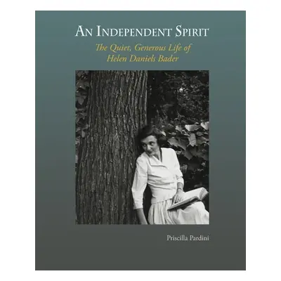 "An Independent Spirit: The Quiet, Generous Life of Helen Daniels Bader" - "" ("Pardini Priscill