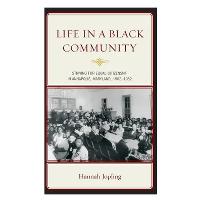 "Life in a Black Community: Striving for Equal Citizenship in Annapolis, Maryland, 1902-1952" - 