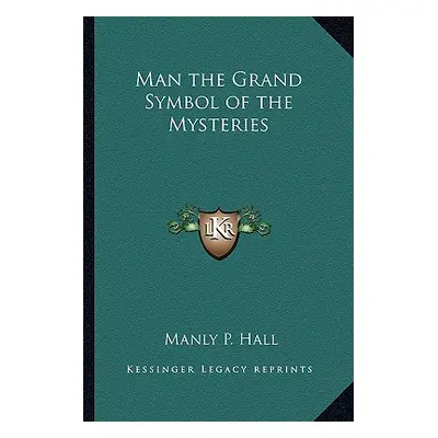 "Man the Grand Symbol of the Mysteries" - "" ("Hall Manly P.")