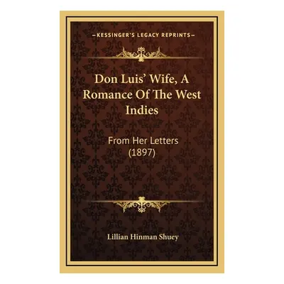 "Don Luis' Wife, a Romance of the West Indies: From Her Letters (1897)" - "" ("Shuey Lillian Hin