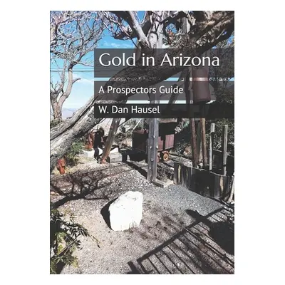 "Gold in Arizona: A Prospectors Guide" - "" ("Hausel W. Dan")