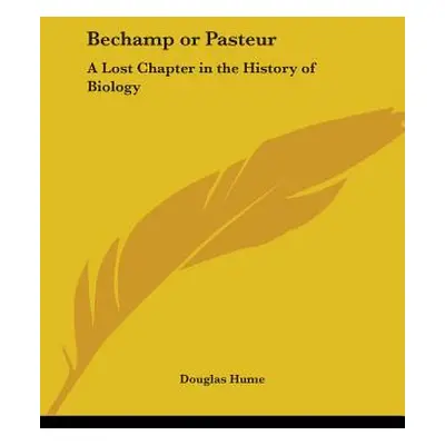 "Bechamp or Pasteur: A Lost Chapter in the History of Biology" - "" ("Hume Douglas")