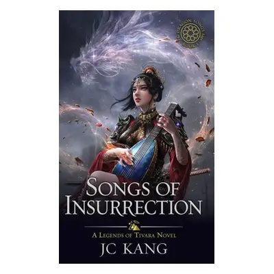 "Songs of Insurrection: A Legends of Tivara Story" - "" ("Kang Jc")