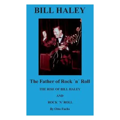 "Bill Haley - The Father Of Rock & Roll: The Rise of Bill Haley" - "" ("Fuchs Otto")