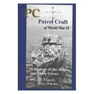 "PC Patrol Craft of WWII: - A History of the Ships and Their Crews" - "" ("Veigele Ph. D. Wm J."