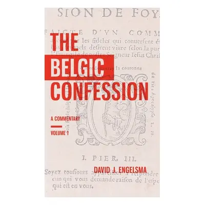 "The Belgic Confession: A Commentary (Volume 1)" - "" ("Engelsma David J.")