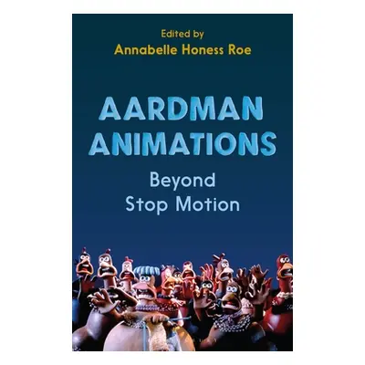 "Aardman Animations: Beyond Stop-Motion" - "" ("Honess Roe Annabelle")