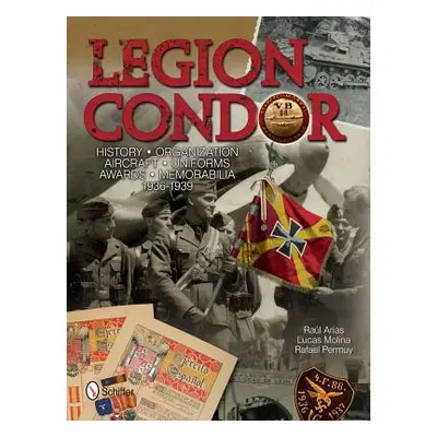 "Legion Condor: History - Organization - Aircraft - Uniforms - Awards - Memorabilia - 1936-1939"