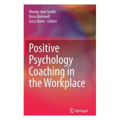 "Positive Psychology Coaching in the Workplace" - "" ("Smith Wendy-Ann")