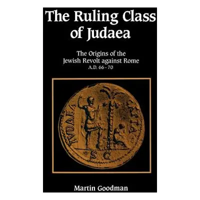 "Ruling Class of Judaea: The Origins of the Jewish Revolt Against Rome A.D. 66-70" - "" ("Goodma