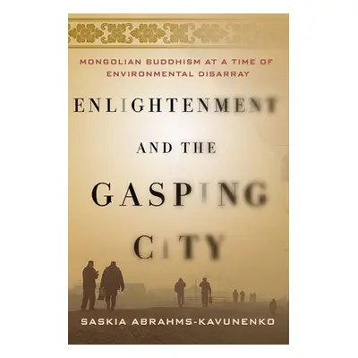 "Enlightenment and the Gasping City: Mongolian Buddhism at a Time of Environmental Disarray" - "