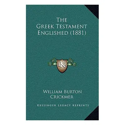 "The Greek Testament Englished (1881)" - "" ("Crickmer William Burton")