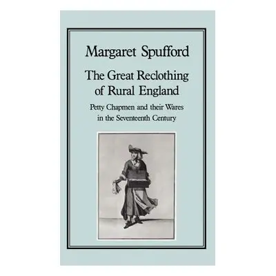 "The Great Reclothing of Rural England: Petty Chapman and Their Wares in the Seventeenth Century