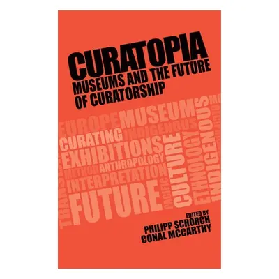 "Curatopia: Museums and the future of curatorship" - "" ("Schorch Philipp")