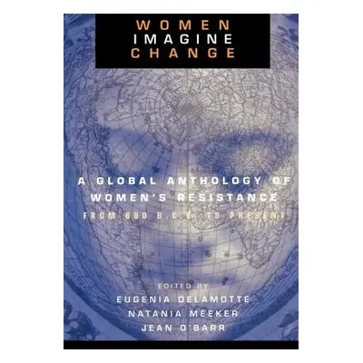 "Women Imagine Change: A Global Anthology of Women's Resistance from 600 B.C.E. to Present" - ""