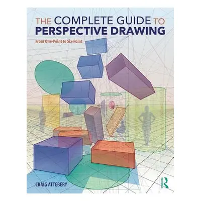 "The Complete Guide to Perspective Drawing: From One-Point to Six-Point" - "" ("Attebery Craig")