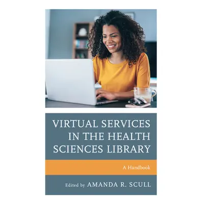 "Virtual Services in the Health Sciences Library: A Handbook" - "" ("Scull Amanda R.")