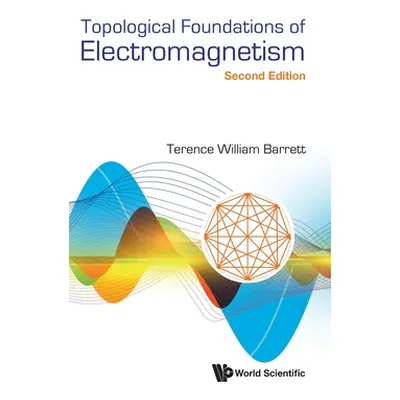 "Topological Foundations of Electromagnetism: 2nd Edition" - "" ("Terence William Barrett")