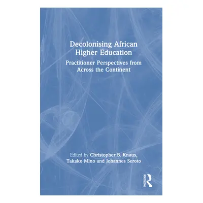 "Decolonising African Higher Education: Practitioner Perspectives from Across the Continent" - "