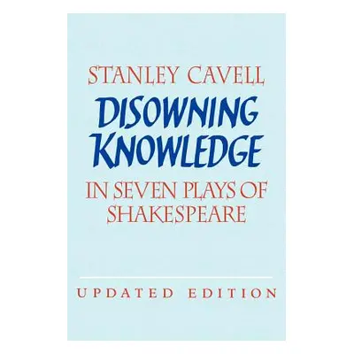 "Disowning Knowledge: In Seven Plays of Shakespeare" - "" ("Cavell Stanley")