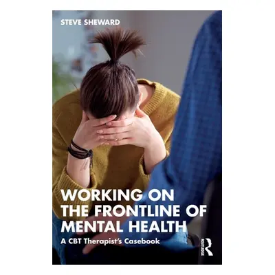 "Working on the Frontline of Mental Health: A CBT Therapist's Casebook" - "" ("Sheward Steve")