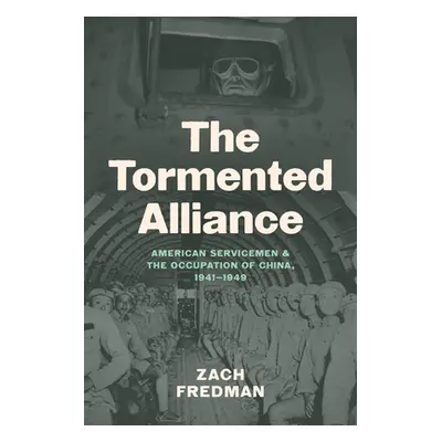 "The Tormented Alliance: American Servicemen and the Occupation of China, 1941-1949" - "" ("Fred