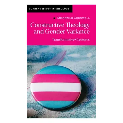 "Constructive Theology and Gender Variance: Transformative Creatures" - "" ("Cornwall Susannah")